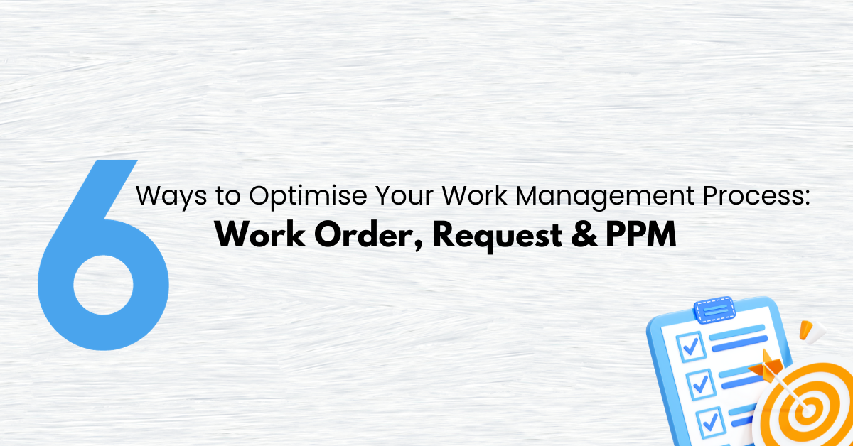 6 ways to optimize your work order, work request , PPM and work management