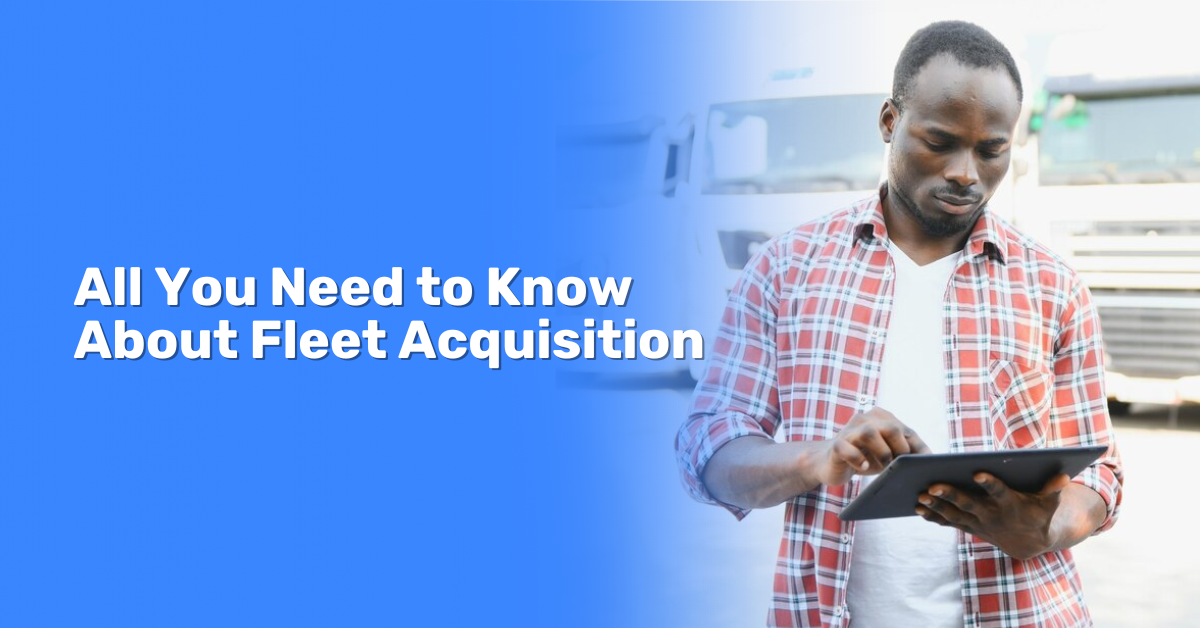 All You Need to Know About Fleet Acquisition